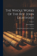 The Whole Works Of The Rev. John Lightfoot: Master Of Catharine Hall, Cambridge; Volume 5