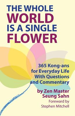 The Whole World Is a Single Flower: 365 Kong-ans for Everyday Life With Questions and Commentary - Sahn, Seung, and Mitchell, Stephen