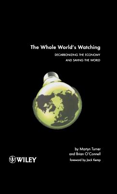 The Whole World's Watching: Decarbonizing the Economy and Saving the World - Turner, Martyn, and O'Connell, Brian