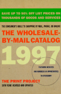 The Wholesale-By-Mail Catalog 1997: The Consumer's Bible to Shopping by Mail, Phone, or On-Line... - Print Project