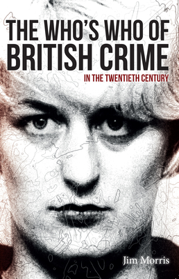 The Who's Who of British Crime: In the Twentieth Century - Morris, Jim