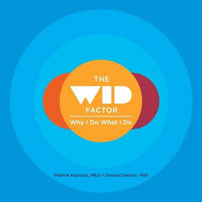 The WID Factor: Why I Do What I Do - Kayrooz, Patrick, and Daniels, Denise, Dr.