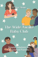 The Wide Awake Baby Club: Simple Solutions for Knackered Parents