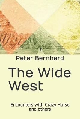 The Wide West: Encounters with Crazy Horse and others - Bernhard, Peter