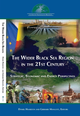 The Wider Black Sea Region in the 21st Century: Strategic, Economic and Energy Perspectives - Hamilton, Daniel S (Editor), and Mangott, Gerhard (Editor)