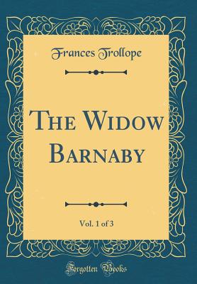 The Widow Barnaby, Vol. 1 of 3 (Classic Reprint) - Trollope, Frances