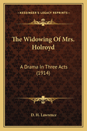 The Widowing Of Mrs. Holroyd: A Drama In Three Acts (1914)