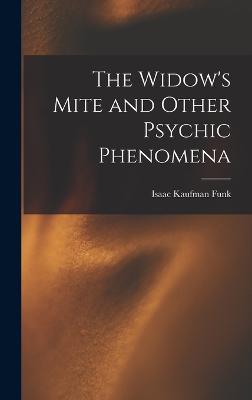 The Widow's Mite and Other Psychic Phenomena - Funk, Isaac Kaufman