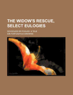 The Widow's Rescue, Select Eulogies: Schooled or Fooled, a Tale