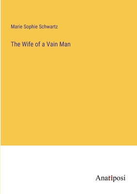 The Wife of a Vain Man - Schwartz, Marie Sophie