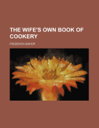 The Wife's Own Book of Cookery
