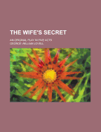 The Wife's Secret; An Original Play in Five Acts