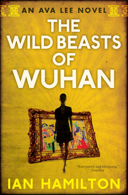 The Wild Beasts of Wuhan: An Ava Lee Novel: Book 3 - Hamilton, Ian