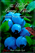 The Wild Berry Book: Romance, Recipes and Remedies