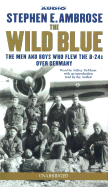 The Wild Blue: The Men and Boys Who Flew the B-24s Over Germany 1944-45 - Ambrose, Stephen E