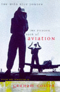 The Wild Blue Yonder: The Picador Book of Aviation - Coster, Graham (Editor)