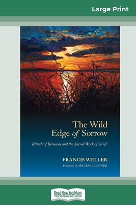 The Wild Edge of Sorrow: Rituals of Renewal and the Sacred Work of Grief (16pt Large Print Edition) - Weller, Francis