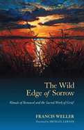 The Wild Edge of Sorrow: Rituals of Renewal and the Sacred Work of Grief