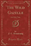 The Wild Gazelle, Vol. 1 of 3: And Other Tales (Classic Reprint)