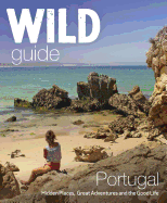 The Wild Guide Portugal: Hidden Places, Great Adventures and the Good Life