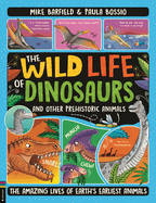 The Wild Life of Dinosaurs and Other Prehistoric Animals: The Amazing Lives of Earth's Earliest Animals