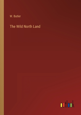 The Wild North Land - Butler, W