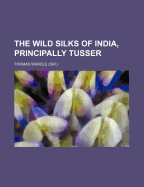 The Wild Silks of India, Principally Tusser