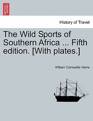 The Wild Sports of Southern Africa ... Fifth Edition. [With Plates.] - Harris, William Cornwallis, Sir