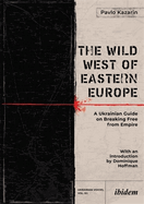 The Wild West of Eastern Europe: A Ukrainian Guide on Breaking Free from Empire