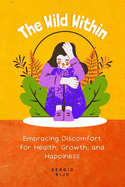 The Wild Within: Embracing Discomfort for Health, Growth, and Happiness