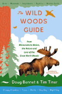 The Wild Woods Guide: From Minnesota to Maine, the Nature and Lore of the Great North Woods - Bennet, Doug, and Tiner, Tim