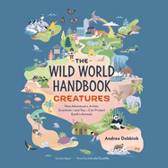 The Wild World Handbook: Creatures: How Adventurers, Artists, Scientists--And You--Can Protect Earth's Animals