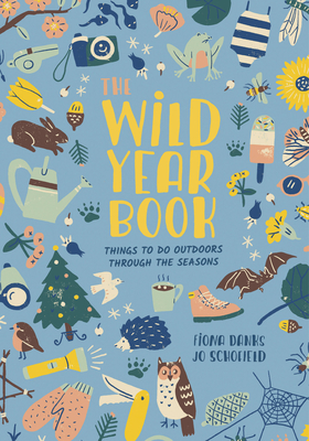 The Wild Year Book: Things to Do Outdoors Through the Seasons - Danks, Fiona, and Schofield, Jo