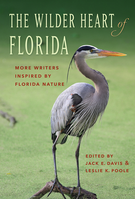 The Wilder Heart of Florida: More Writers Inspired by Florida Nature - Davis, Jack E (Editor), and Poole, Leslie K