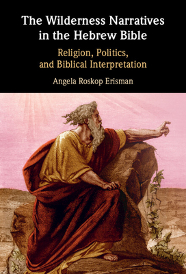 The Wilderness Narratives in the Hebrew Bible: Religion, Politics, and Biblical Interpretation - Erisman, Angela Roskop