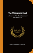 The Wilderness Road: A Romance of St. Clair's Defeat and Wayne's Victory