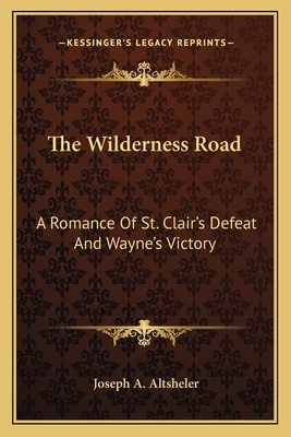 The Wilderness Road: A Romance Of St. Clair's Defeat And Wayne's Victory - Altsheler, Joseph A