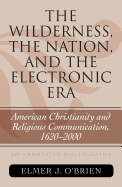 The Wilderness, the Nation, and the Electronic Era: American Christianity and Religious Communication, 1620-2000: An Annotated Bibliography