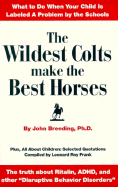 The Wildest Colts Make the Best Horses: What to Do When Your Child Is Labeled a Problem by the Schools - Breeding, John