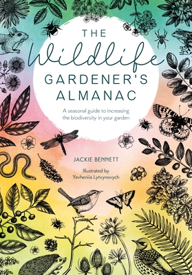 The Wildlife Gardener's Almanac: A Seasonal Guide to Increasing the Biodiversity in Your Garden - Bennett, Jackie