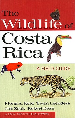 The Wildlife of Costa Rica: A Field Guide - Reid, Fiona A, and Leenders, Twan, and Zook, Jim