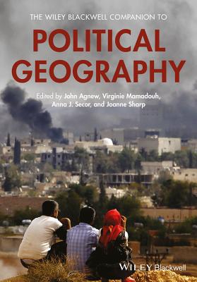 The Wiley Blackwell Companion to Political Geography - Agnew, John A (Editor), and Mamadouh, Virginie (Editor), and Secor, Anna (Editor)