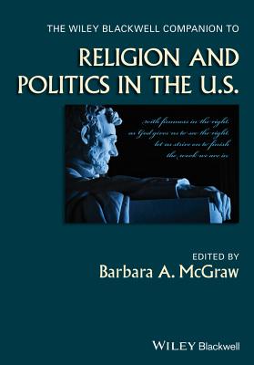 The Wiley Blackwell Companion to Religion and Politics in the U.S. - McGraw, Barbara A. (Editor)