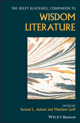 The Wiley Blackwell Companion to Wisdom Literature - Adams, Samuel L. (Editor), and Goff, Matthew (Editor)