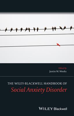 The Wiley Blackwell Handbook of Social Anxiety Disorder - Weeks, Justin W (Editor)