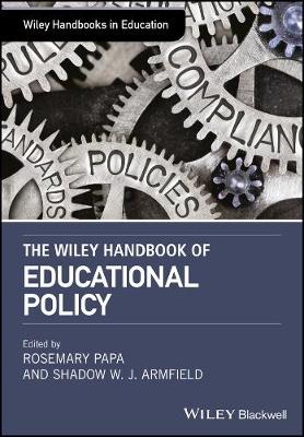 The Wiley Handbook of Educational Policy - Papa, Rosemary (Editor), and Armfield, Shadow W. J. (Editor)