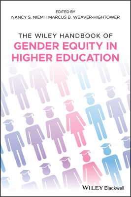 The Wiley Handbook of Gender Equity in Higher Education - Niemi, Nancy S (Editor), and Weaver-Hightower, Marcus B (Editor)