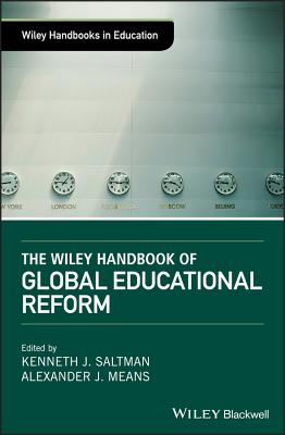 The Wiley Handbook of Global Educational Reform - Saltman, Kenneth J (Editor), and Means, Alexander J (Editor)