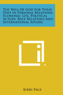 The Will of God for These Days in Personal Relations, Economic Life, Political Action, Race Relations and International Affairs - Page, Kirby