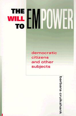 The Will to Empower: Democratic Citizens and Other Subjects - Cruikshank, Barbara